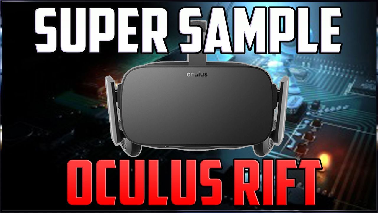 How to SuperSample (SS) the Oculus to Boost the Graphics