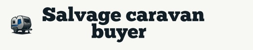 Salvage Caravan Buyer  
