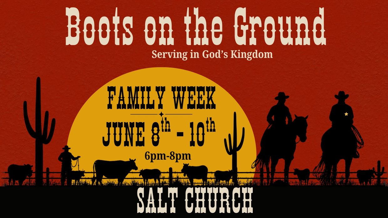 Boots on the Ground family week event at Salt Church, June 8-10, 6-8pm.