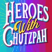 Heroes with Chutzpah