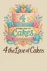 4 the Love of Cakes