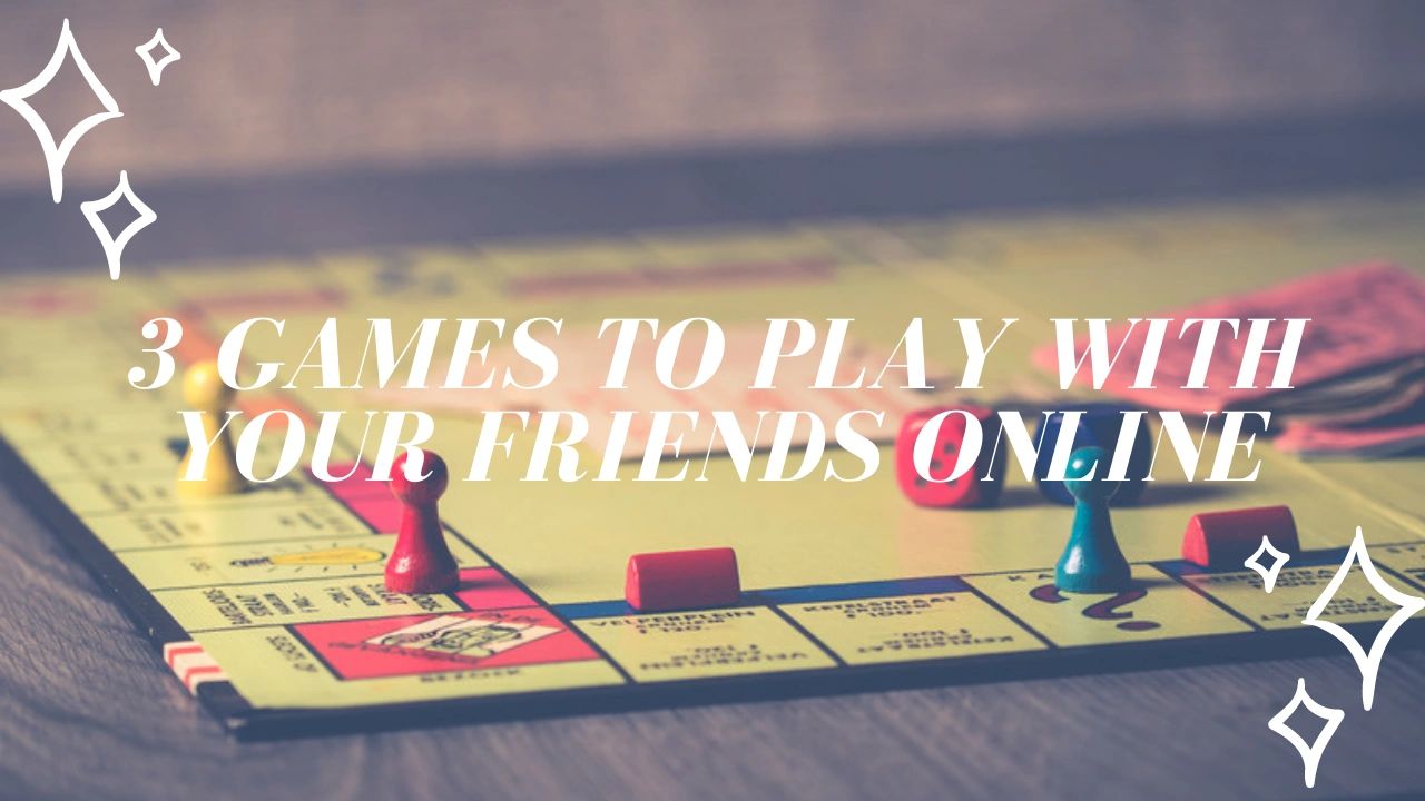 3 Games to play with your Friends online!