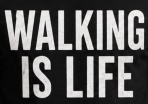 Walking is Life