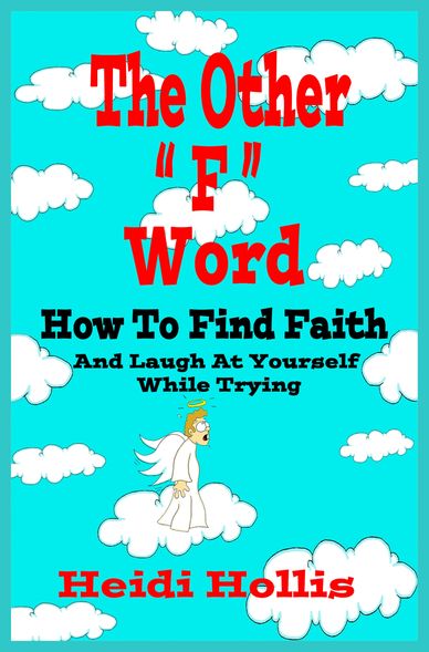 The Other "F" Word: How to Find Faith and Laugh at Yourself While Trying