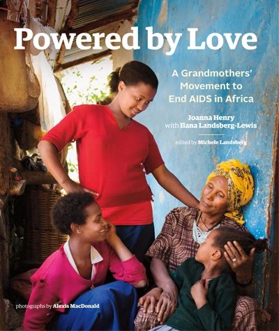 Powered by Love: A Grandmothers' Movement to End AIDS in Africa. #1 Best Seller.Publisher Goose Lane