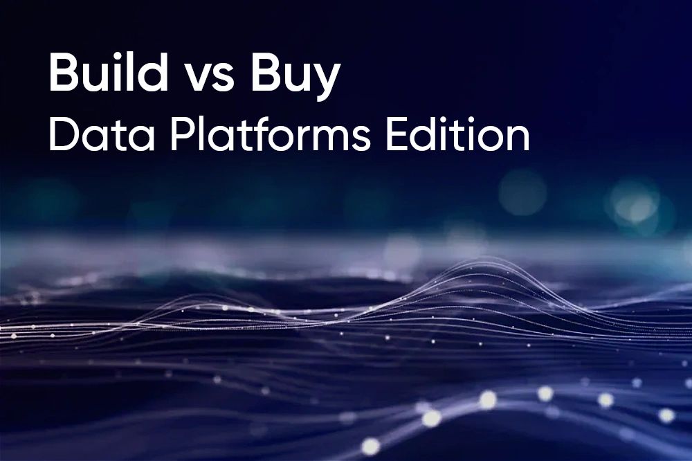 Build Vs Buy Data Platforms Edition