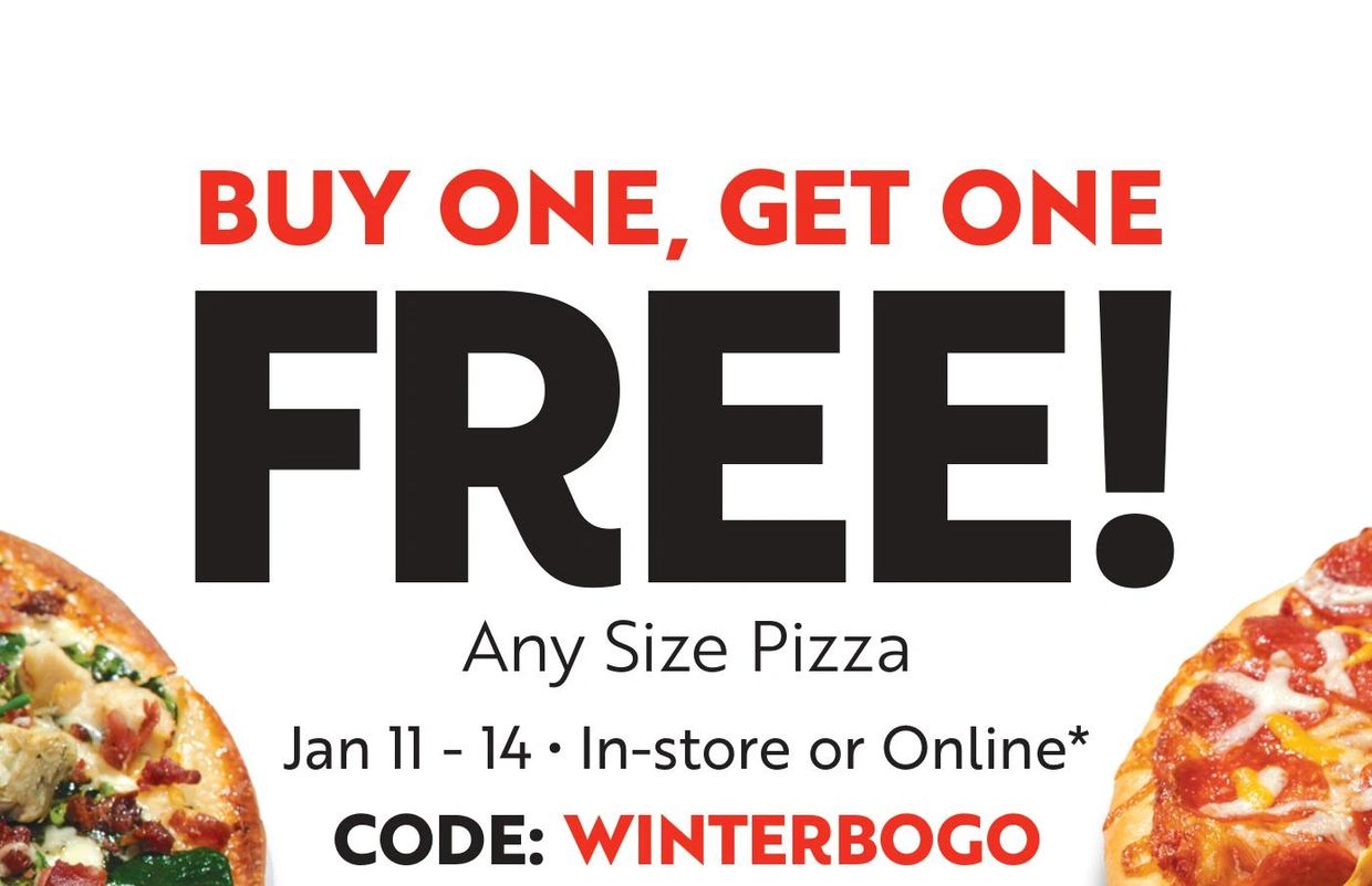 Buy one, Get one Free! Any sized pizze January 11 to the 14, In store and online.