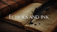Echoes and Ink