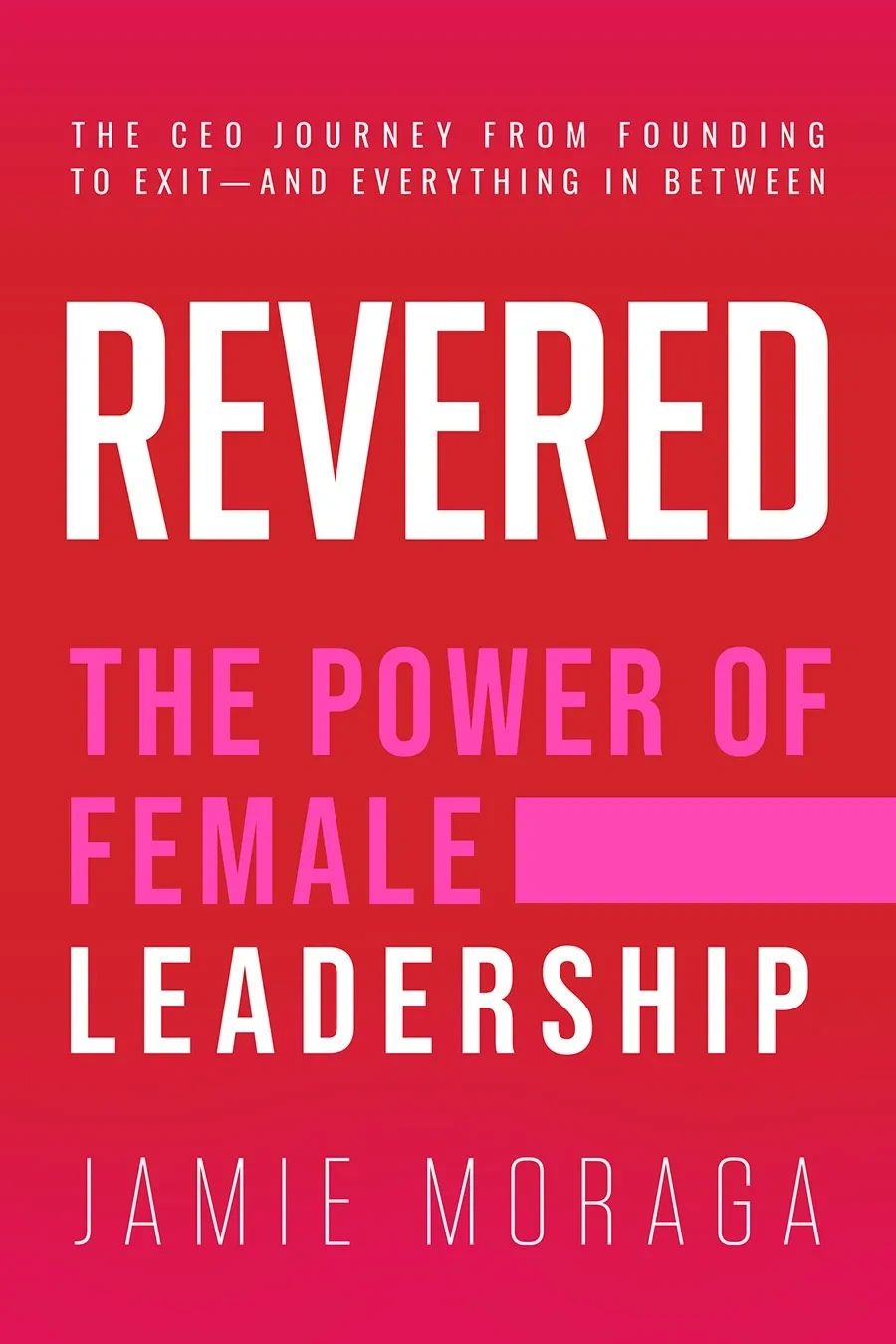 REVERED: The Power of Female Leadership by Author and CEO Jamie Moraga