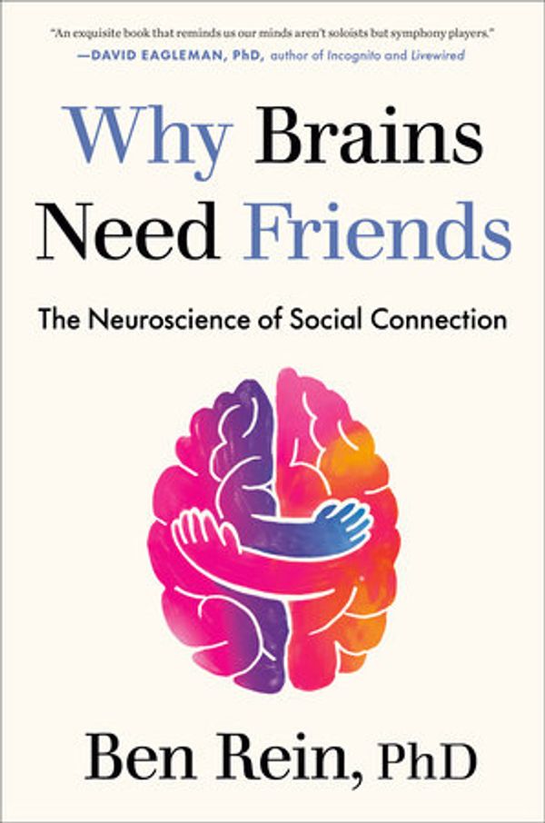Book cover of 'Why Brains Need Friends' by Ben Rein, PhD.