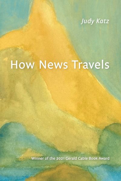 How News Travels, Judy Katz, Winner of the 2021 Gerald Cable Book Award