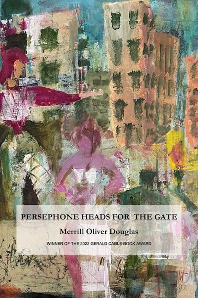 Persephone Heads for the Gate, Merrill Oliver Douglas, Winner of the 2022 Gerald Cable Book Award