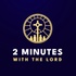 2 Minutes with the Lord