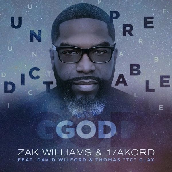 ZAK WILLIAMS & 1/AKORD FEATURING WILFORD AND THOMAS "TC" CLAY - UNPREDICTABLE GOD (SINGLE)