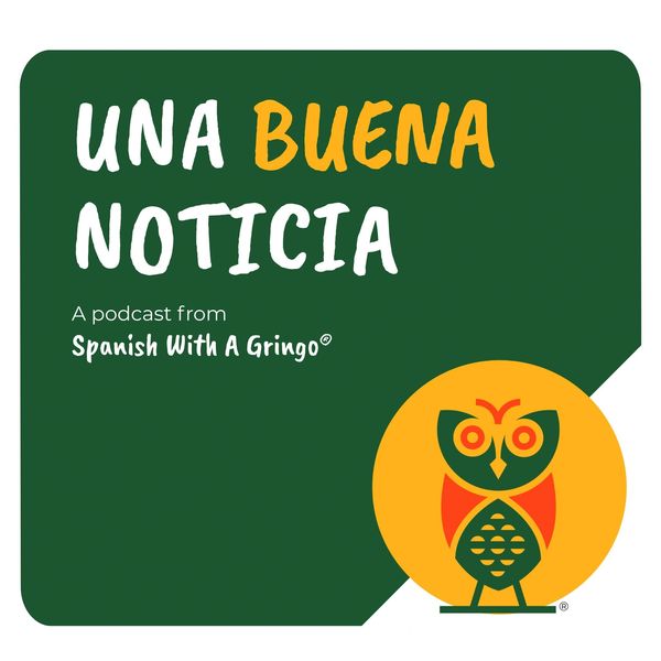 Podcast titled 'Una Buena Noticia' by Spanish With A Gringo, featuring a good news theme.