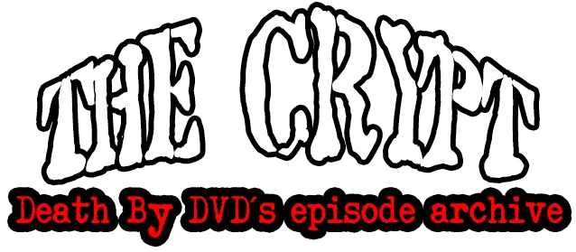 The Crypt : Death By DVD's Episode Archive
#DeathByDVD