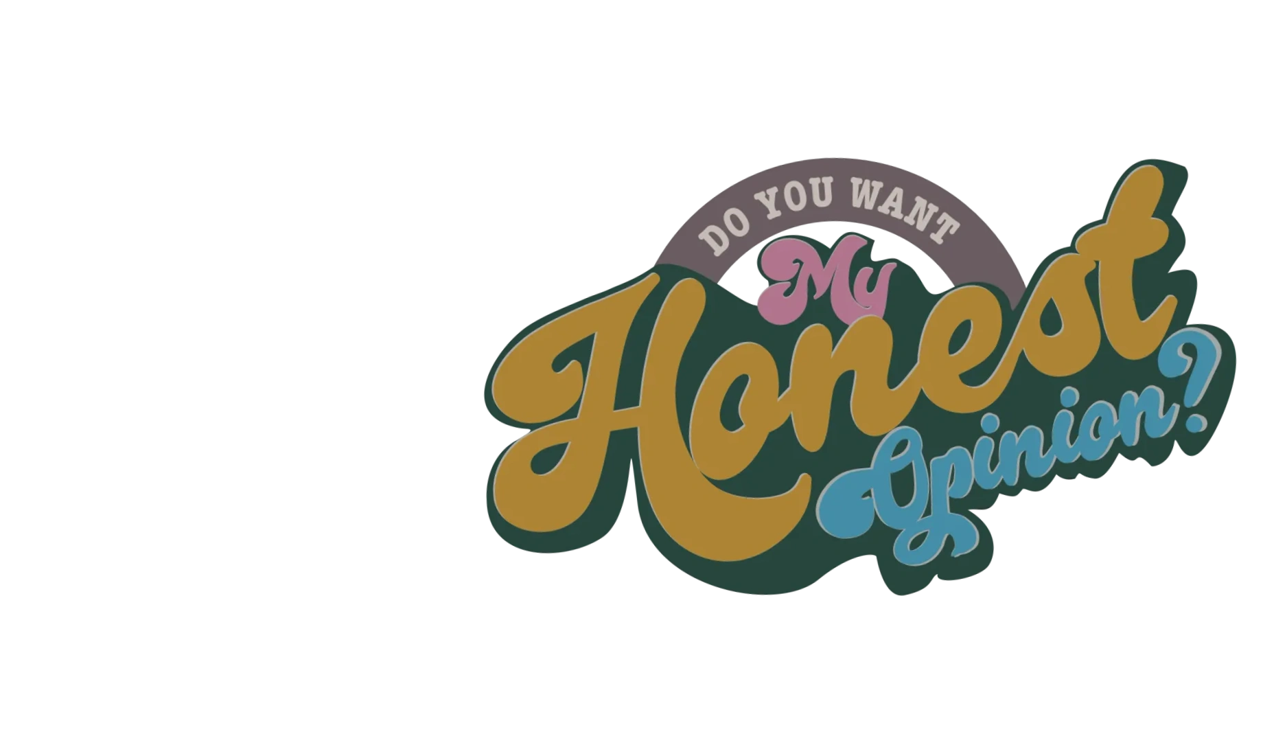 Colorful retro text saying "Do you want my honest opinion?"