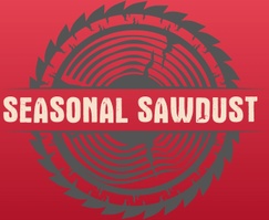 Welcome to
seasonal Sawdust 