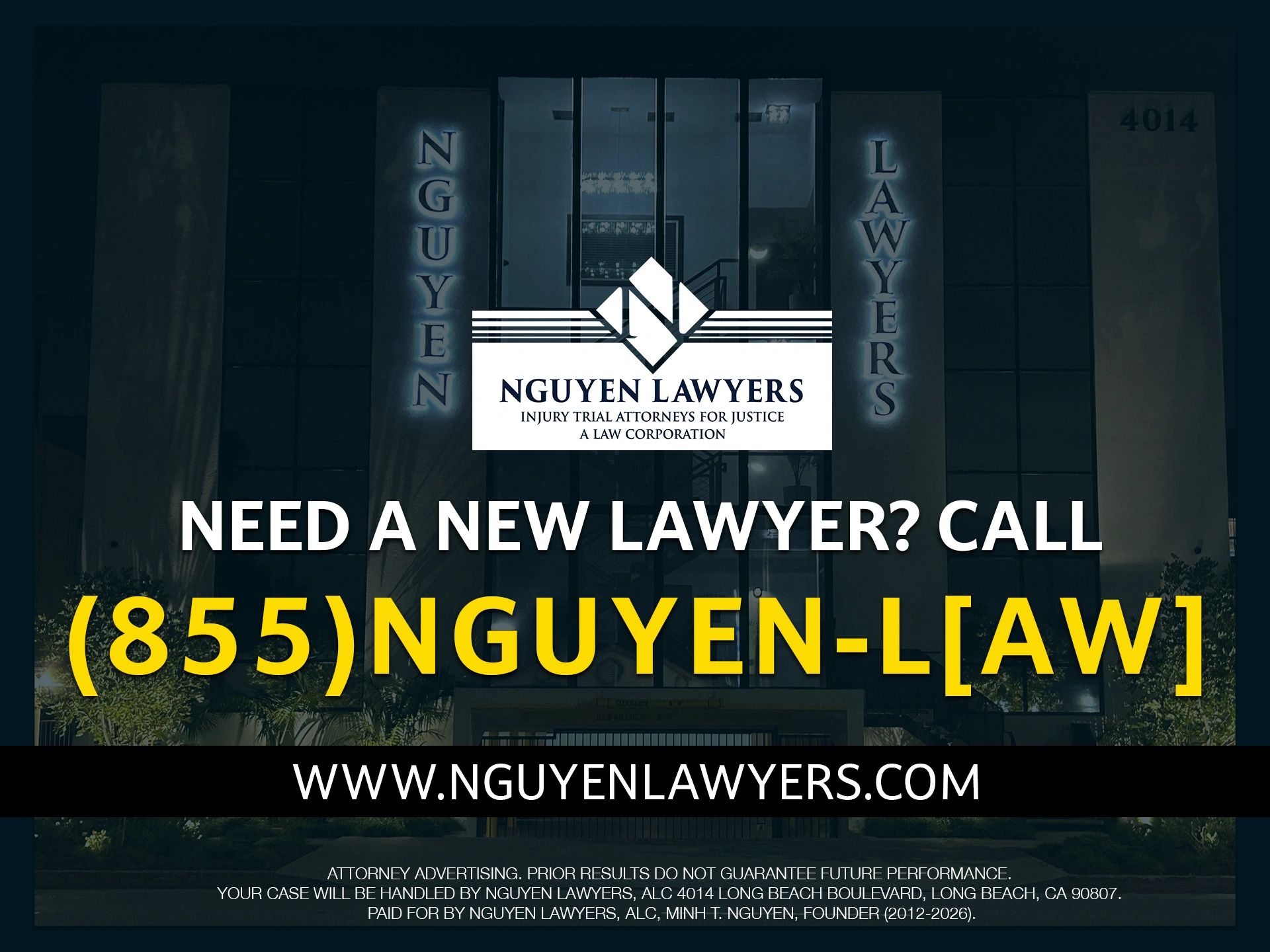 Need A New Lawyer? Call (855) NGUYEN-L[AW]

www.nguyenlawyers.com