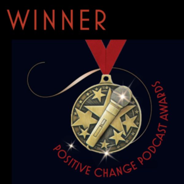 First Place Winner of the Positive Change Podcast Awards