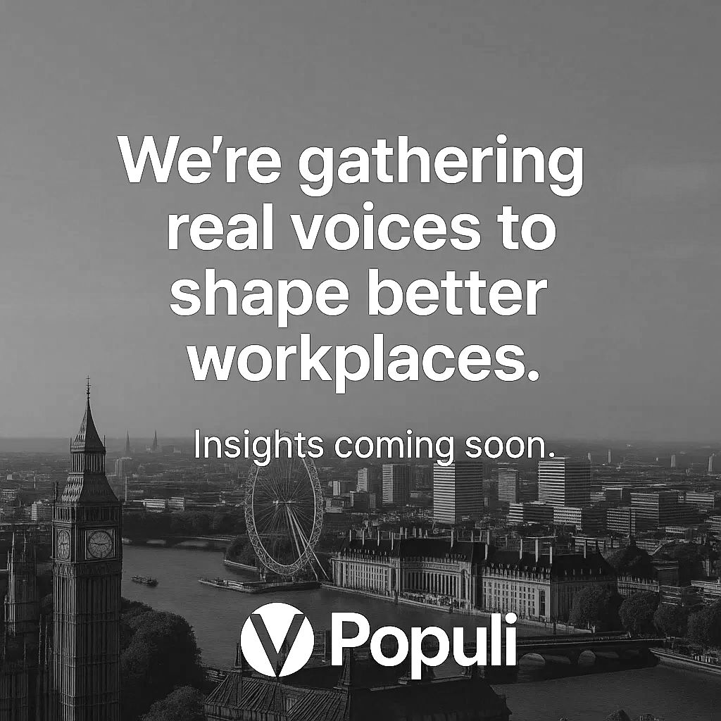 "We’re gathering real voices to shape better workplaces. Insights coming soon." V Populi, London.