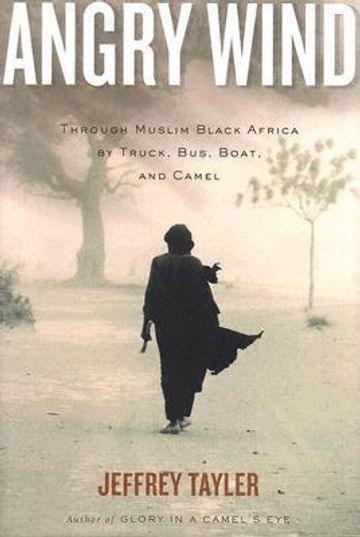 Angry Wind: Through Muslim Black Africa By Truck, Bus, Boat, And Camel by Jeffrey Tayler