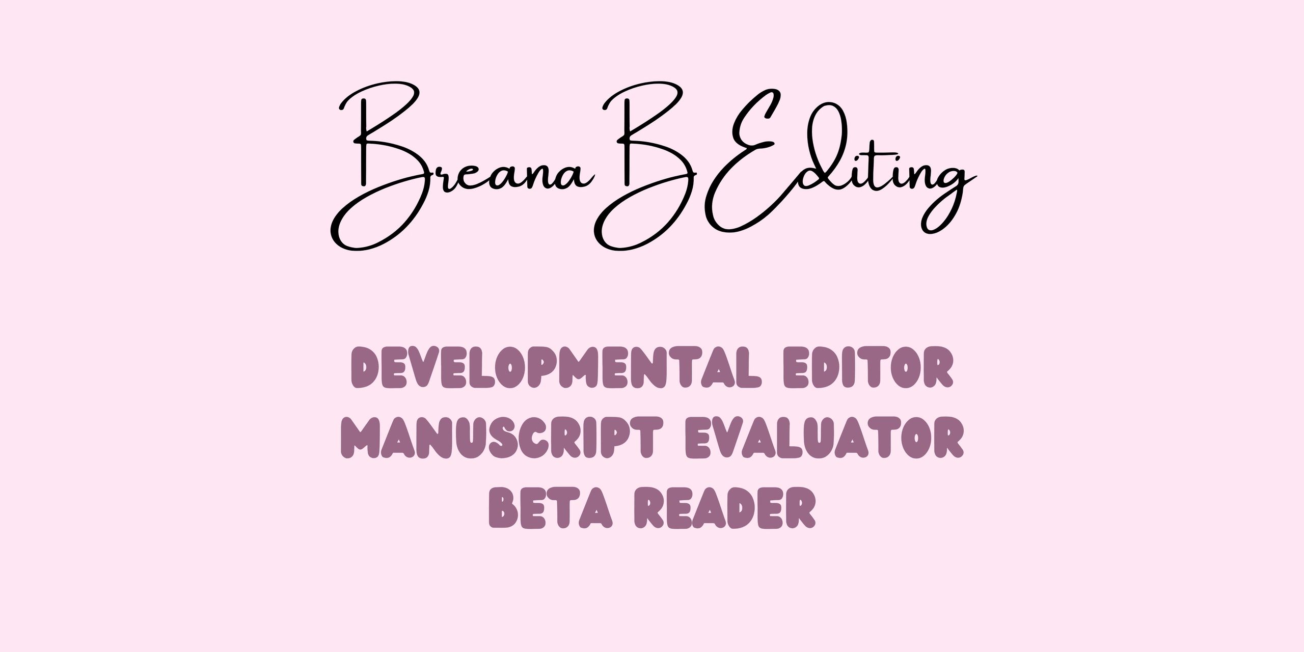 Breana B Editing
Developmental editor
Manuscript evaluator
Beta reader