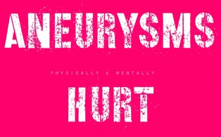 Aneurysms Hurt
Physically & Mentally 