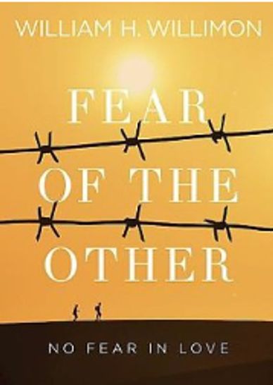 Current discussion using the book "Fear of the Other, no fear in Love"  by William Willimon
