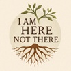 I Am Here, Not There