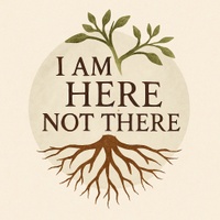 I Am Here, Not There
