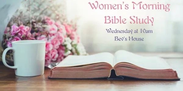 Invitation to Women's Morning Bible Study on Wednesday at 10am at Bev's House.