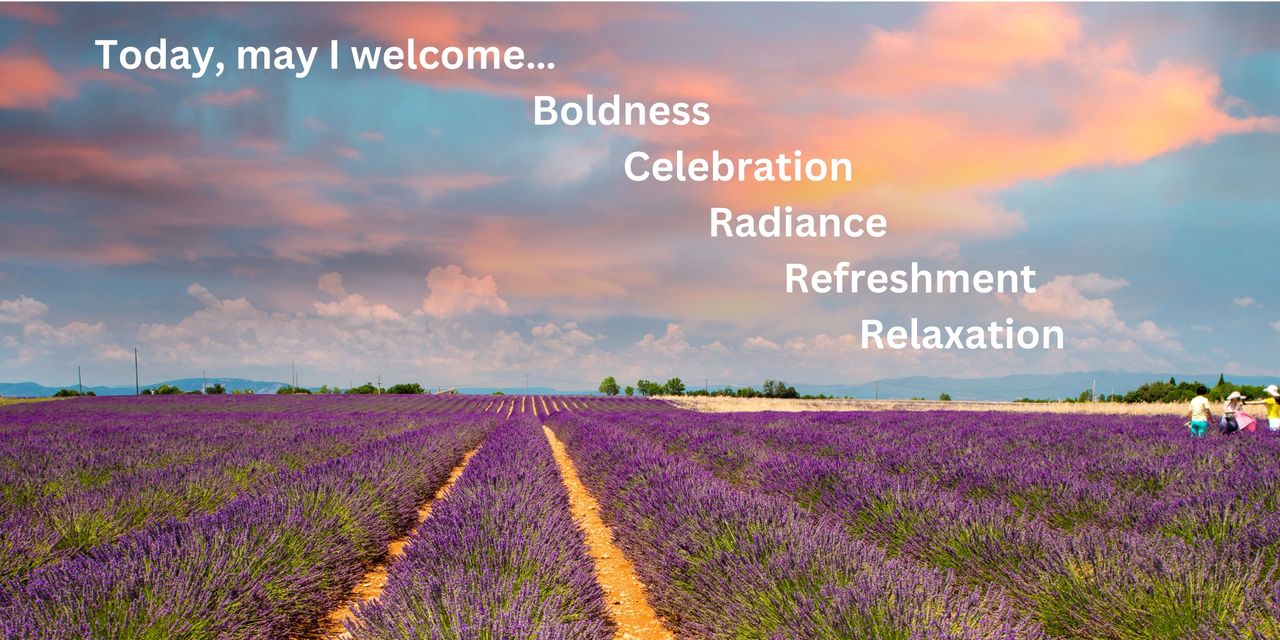 Today, may I welcome… Boldness Celebration Radiance Refreshment Relaxation