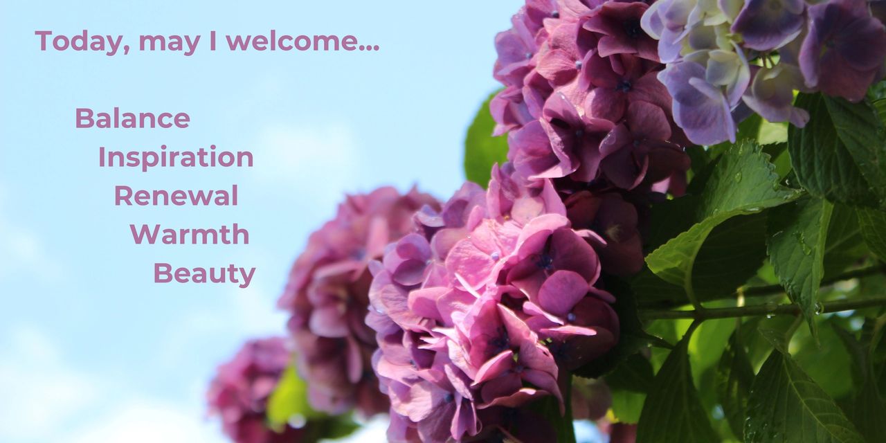 Photo of pink and purple hydrangea blooms with the following words: Today, may I welcome balance, inspiration, renewal, warmth, beauty