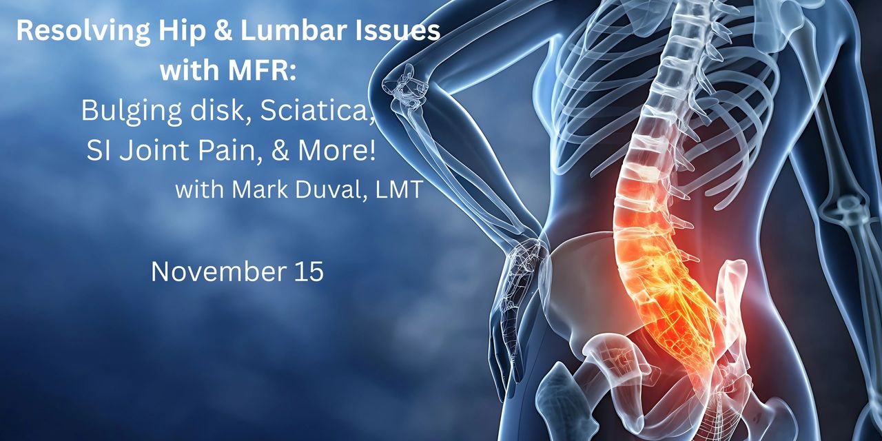 Resolving Hip & Lumbar Issues with MFR: Bulging disk, sciatica, SI joint pain, & More! With Mark Duval, LMT. November 15