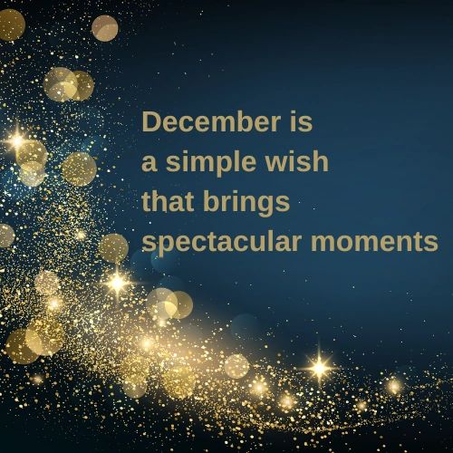"December is a simple wish that brings spectacular moments."