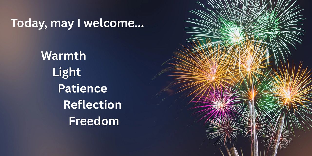 Today, may I welcome...warmth, light, patience, reflection, freedom