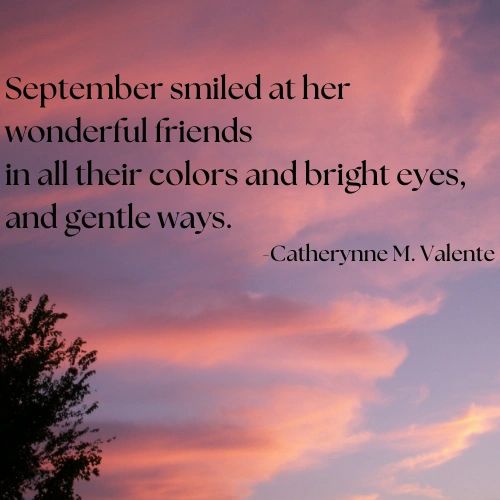 Pink sunset with the following quote: "September smile at her wonderful friends in all their colors and bright eyes, and gentle ways." Catherynne M. Valente