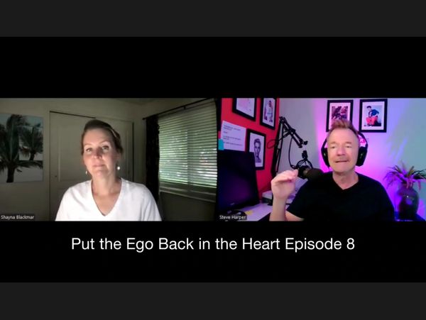 Put the Ego Back in the Heart Podcast with Shayna Blackmar and Steve Harper, Episode 8
