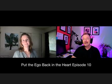 Put the Ego Back in the Heart Podcast with Shayna Blackmar and Steve Harper, Episode 10