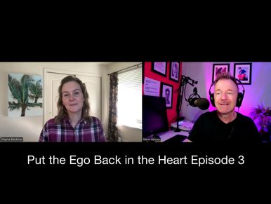 Put the Ego Back in the Heart Podcast with Shayna Blackmar and Steve Harper, Episode 3