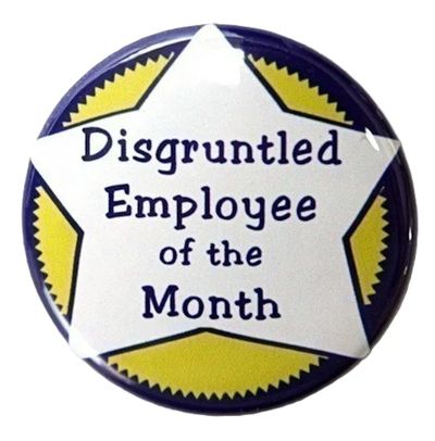 Button that reads disgruntled employee of the month.