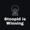 Stoopid is Winning