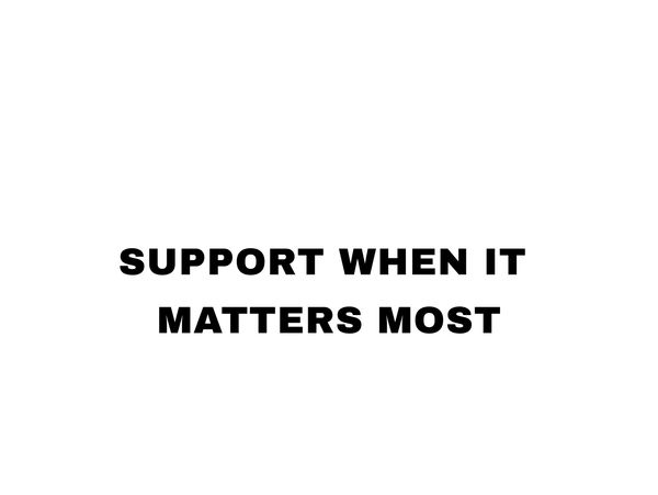 Bold text stating 'SUPPORT WHEN IT MATTERS MOST' on a plain white background.