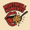 Mouthful Moments