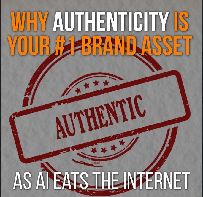 Why Authenticity is Your #1 Brand Asset as AI Eats the Internet