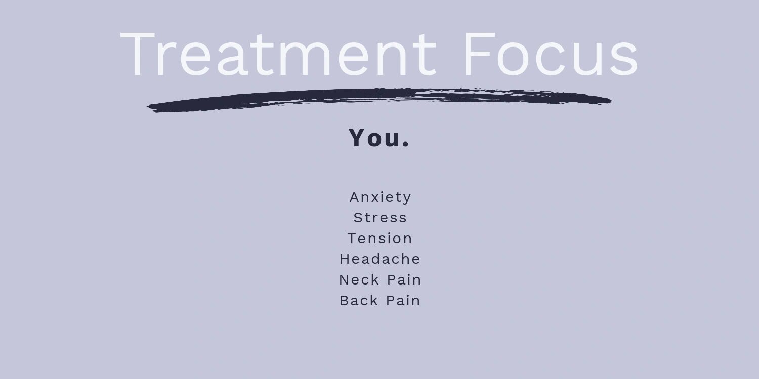 Treatment focus
you
anxiety
stress
tension
headache
neck or back pain
chronic or acute pain
