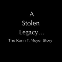 A Stolen Legacy…The Karin T. Meyer Story