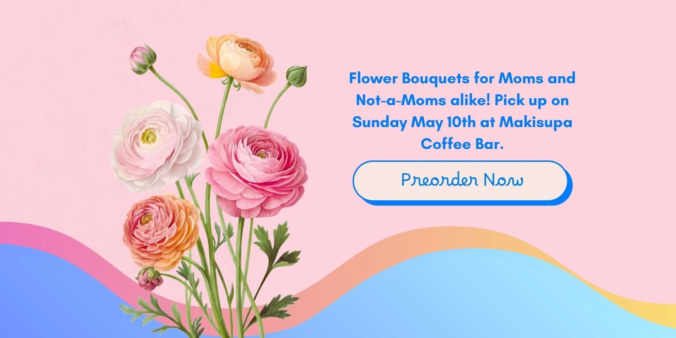 Colorful flower bouquets available for preorder, pick up May 10 at Makisupa Coffee Bar.