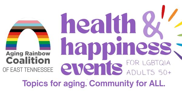 Health and happiness events for LGBTQIA adults 50+ in East Tennessee.